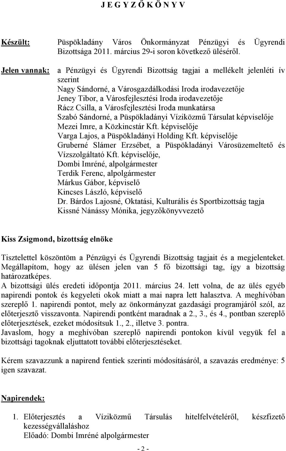 Csilla, a Városfejlesztési Iroda munkatársa Szabó Sándorné, a Püspökladányi Víziközmű Társulat képviselője Mezei Imre, a Közkincstár Kft. képviselője Varga Lajos, a Püspökladányi Holding Kft.