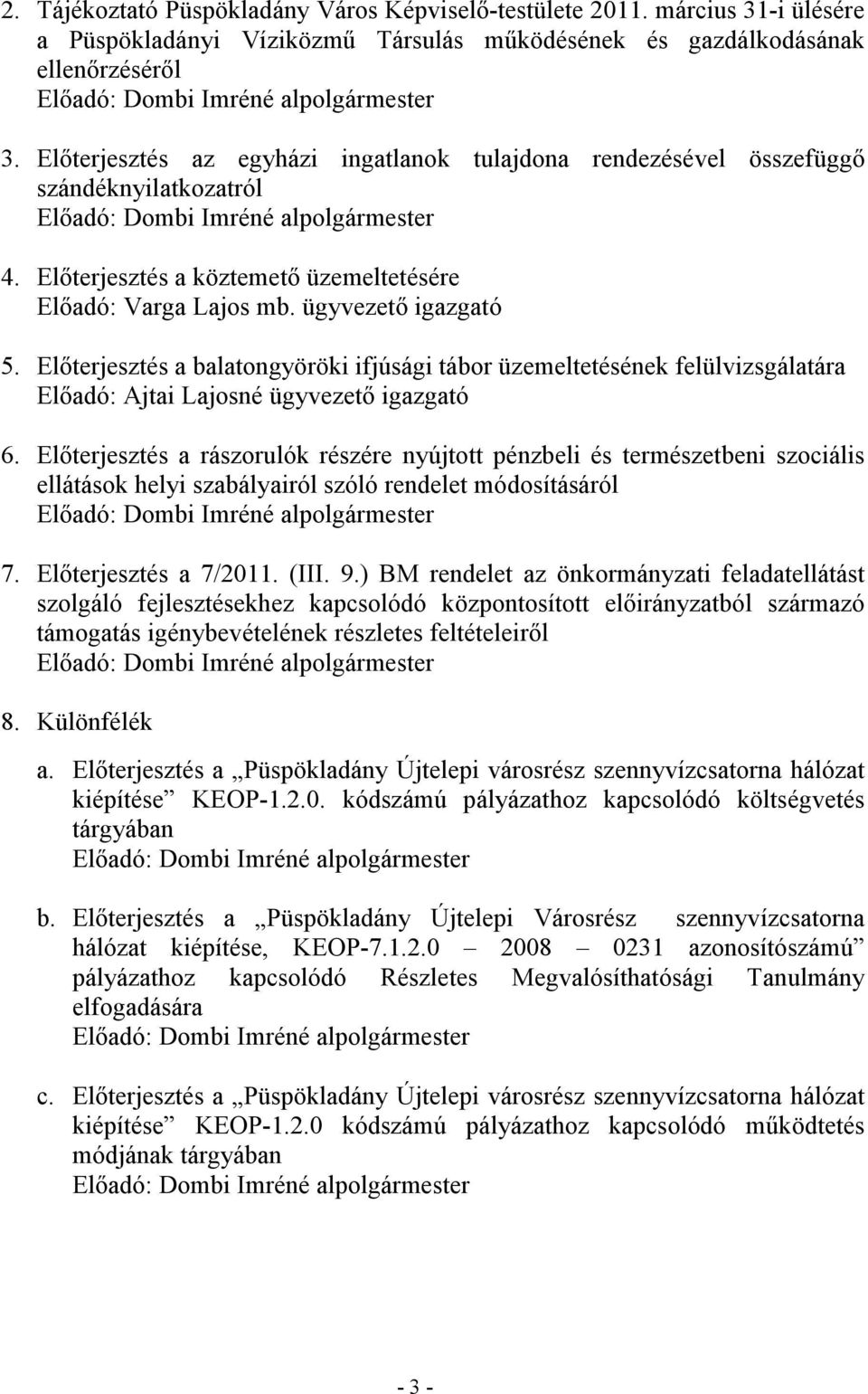 ügyvezető igazgató 5. Előterjesztés a balatongyöröki ifjúsági tábor üzemeltetésének felülvizsgálatára Előadó: Ajtai Lajosné ügyvezető igazgató 6.