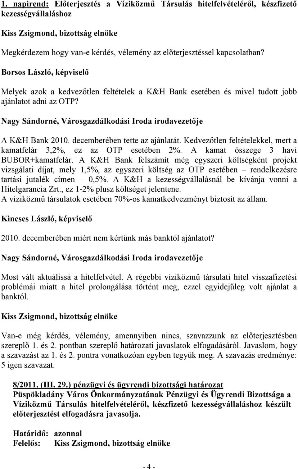 decemberében tette az ajánlatát. Kedvezőtlen feltételekkel, mert a kamatfelár 3,2%, ez az OTP esetében 2%. A kamat összege 3 havi BUBOR+kamatfelár.