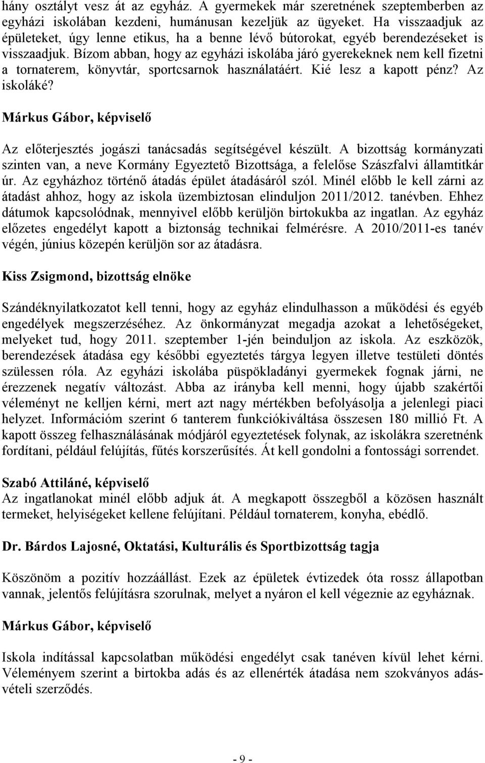 Bízom abban, hogy az egyházi iskolába járó gyerekeknek nem kell fizetni a tornaterem, könyvtár, sportcsarnok használatáért. Kié lesz a kapott pénz? Az iskoláké?