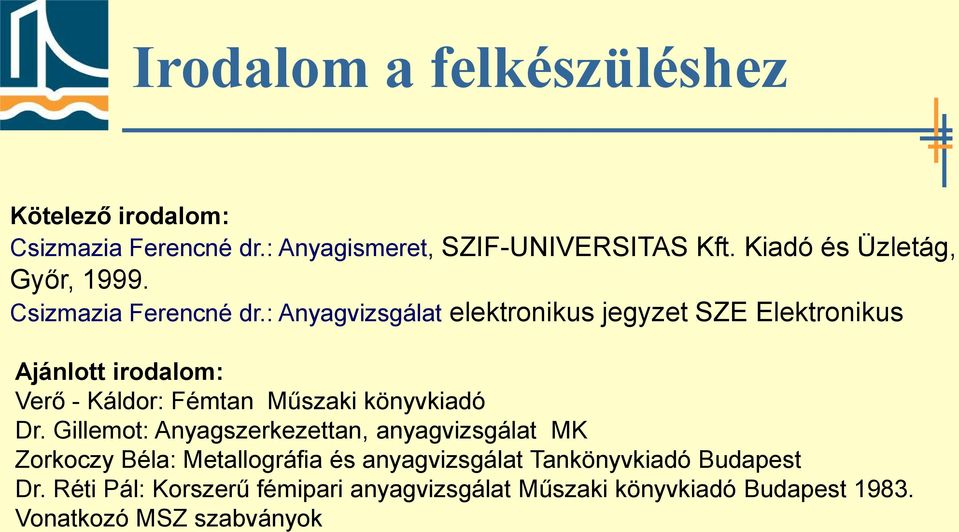 : Anyagvizsgálat elektronikus jegyzet SZE Elektronikus Ajánlott irodalom: Verő - Káldor: Fémtan Műszaki könyvkiadó Dr.