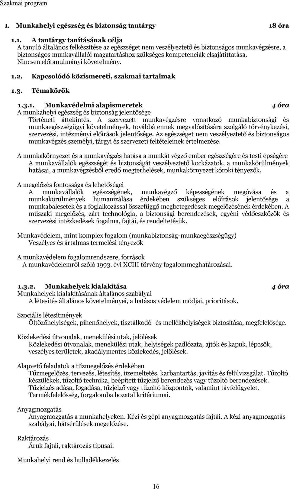 2. Kapcsolódó közismereti, szakmai tartalmak 1.3. Témakörök 1.3.1. Munkavédelmi alapismeretek 4 óra A munkahelyi egészség és biztonság jelentősége Történeti áttekintés.