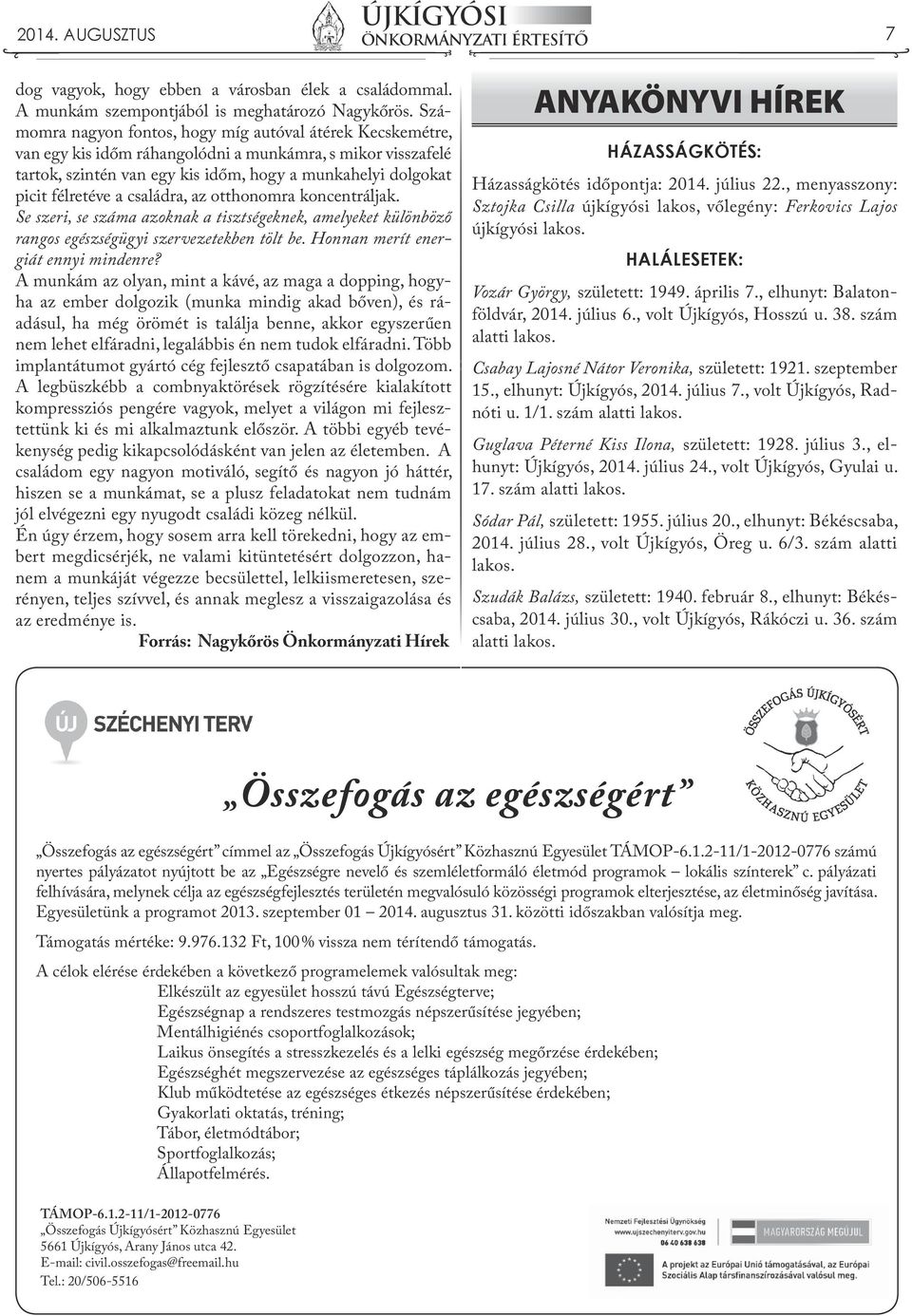 a családra, az otthonomra koncentráljak. Se szeri, se száma azoknak a tisztségeknek, amelyeket különböző rangos egészségügyi szervezetekben tölt be. Honnan merít energiát ennyi mindenre?