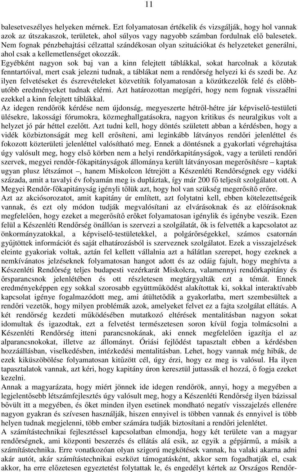 Egyébként nagyon sok baj van a kinn felejtett táblákkal, sokat harcolnak a közutak fenntartóival, mert csak jelezni tudnak, a táblákat nem a rendırség helyezi ki és szedi be.