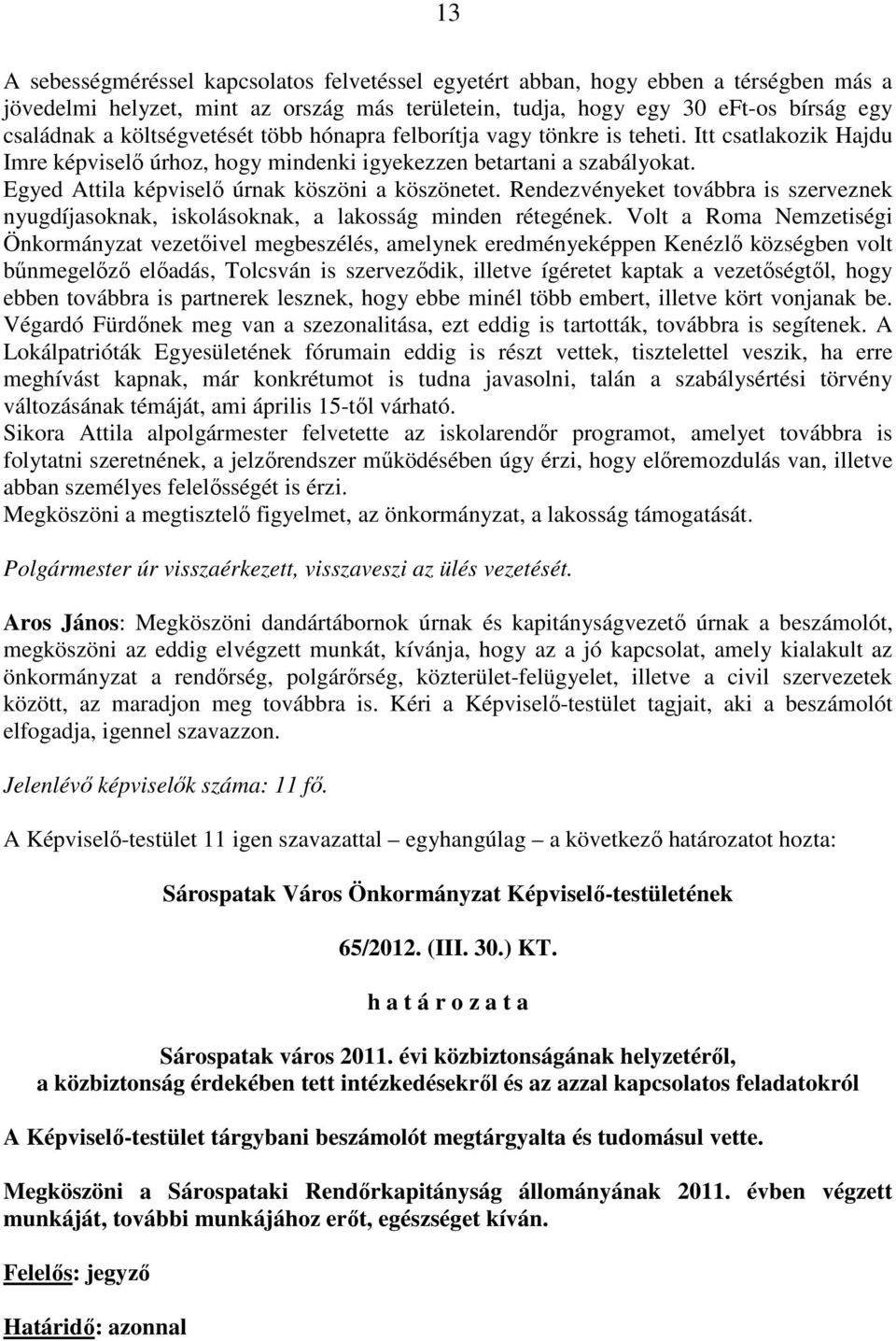 Egyed Attila képviselı úrnak köszöni a köszönetet. Rendezvényeket továbbra is szerveznek nyugdíjasoknak, iskolásoknak, a lakosság minden rétegének.