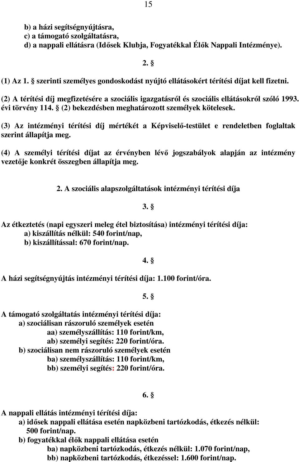 (2) bekezdésben meghatározott személyek kötelesek. (3) Az intézményi térítési díj mértékét a Képviselı-testület e rendeletben foglaltak szerint állapítja meg.