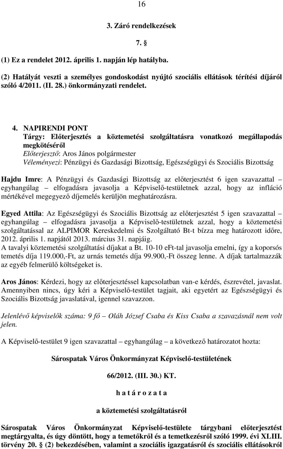 NAPIRENDI PONT Tárgy: Elıterjesztés a köztemetési szolgáltatásra vonatkozó megállapodás megkötésérıl Elıterjesztı: Aros János polgármester Véleményezi: Pénzügyi és Gazdasági Bizottság, Egészségügyi