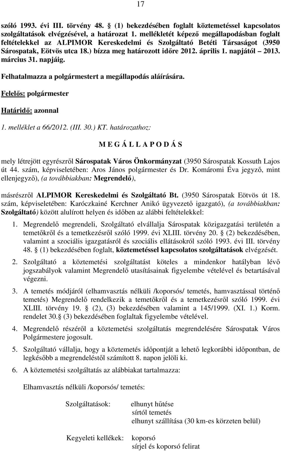 napjától 2013. március 31. napjáig. Felhatalmazza a polgármestert a megállapodás aláírására. Felelıs: polgármester Határidı: azonnal 1. melléklet a 66/2012. (III. 30.) KT.