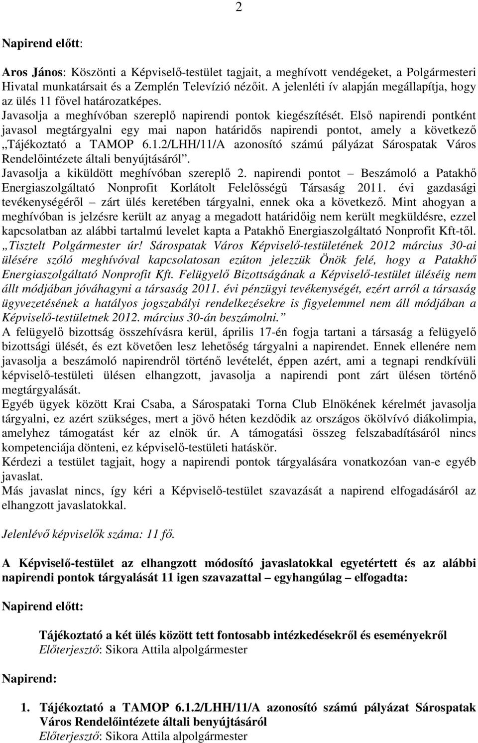 Elsı napirendi pontként javasol megtárgyalni egy mai napon határidıs napirendi pontot, amely a következı Tájékoztató a TAMOP 6.1.