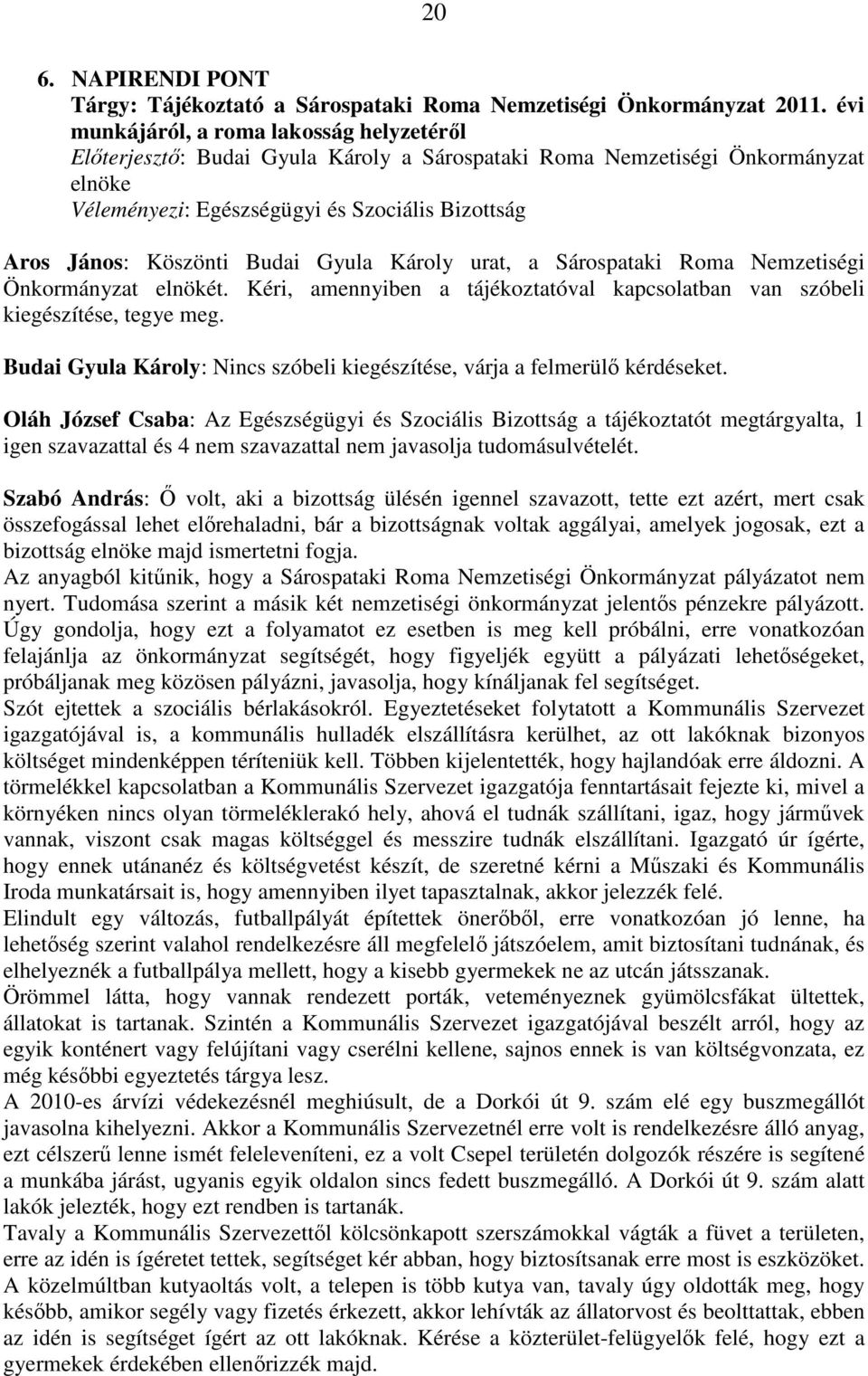 Budai Gyula Károly urat, a Sárospataki Roma Nemzetiségi Önkormányzat elnökét. Kéri, amennyiben a tájékoztatóval kapcsolatban van szóbeli kiegészítése, tegye meg.