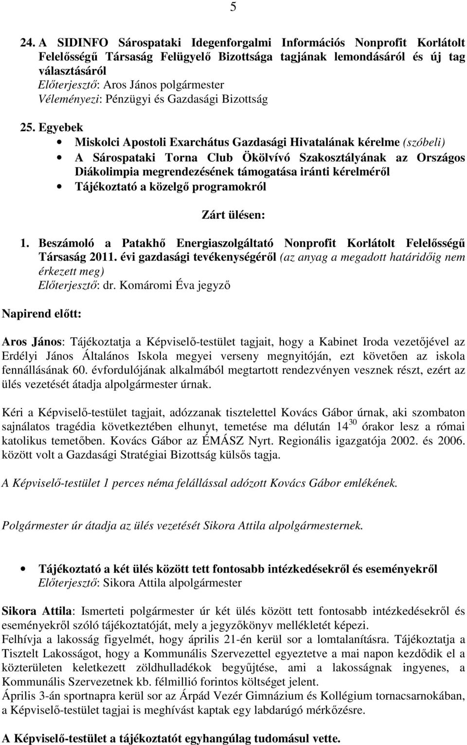 Egyebek Miskolci Apostoli Exarchátus Gazdasági Hivatalának kérelme (szóbeli) A Sárospataki Torna Club Ökölvívó Szakosztályának az Országos Diákolimpia megrendezésének támogatása iránti kérelmérıl