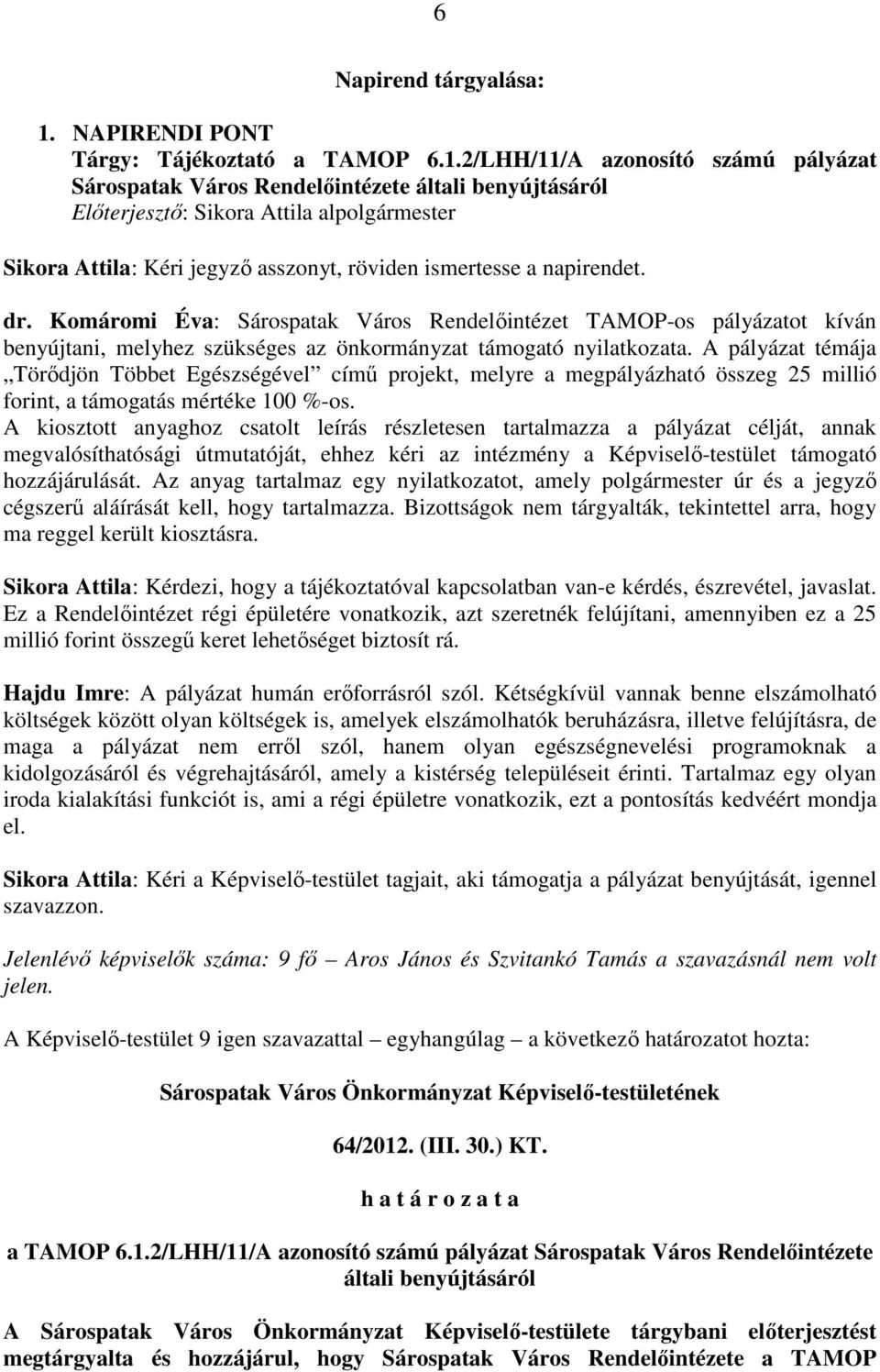 2/LHH/11/A azonosító számú pályázat Sárospatak Város Rendelıintézete általi benyújtásáról Elıterjesztı: Sikora Attila alpolgármester Sikora Attila: Kéri jegyzı asszonyt, röviden ismertesse a