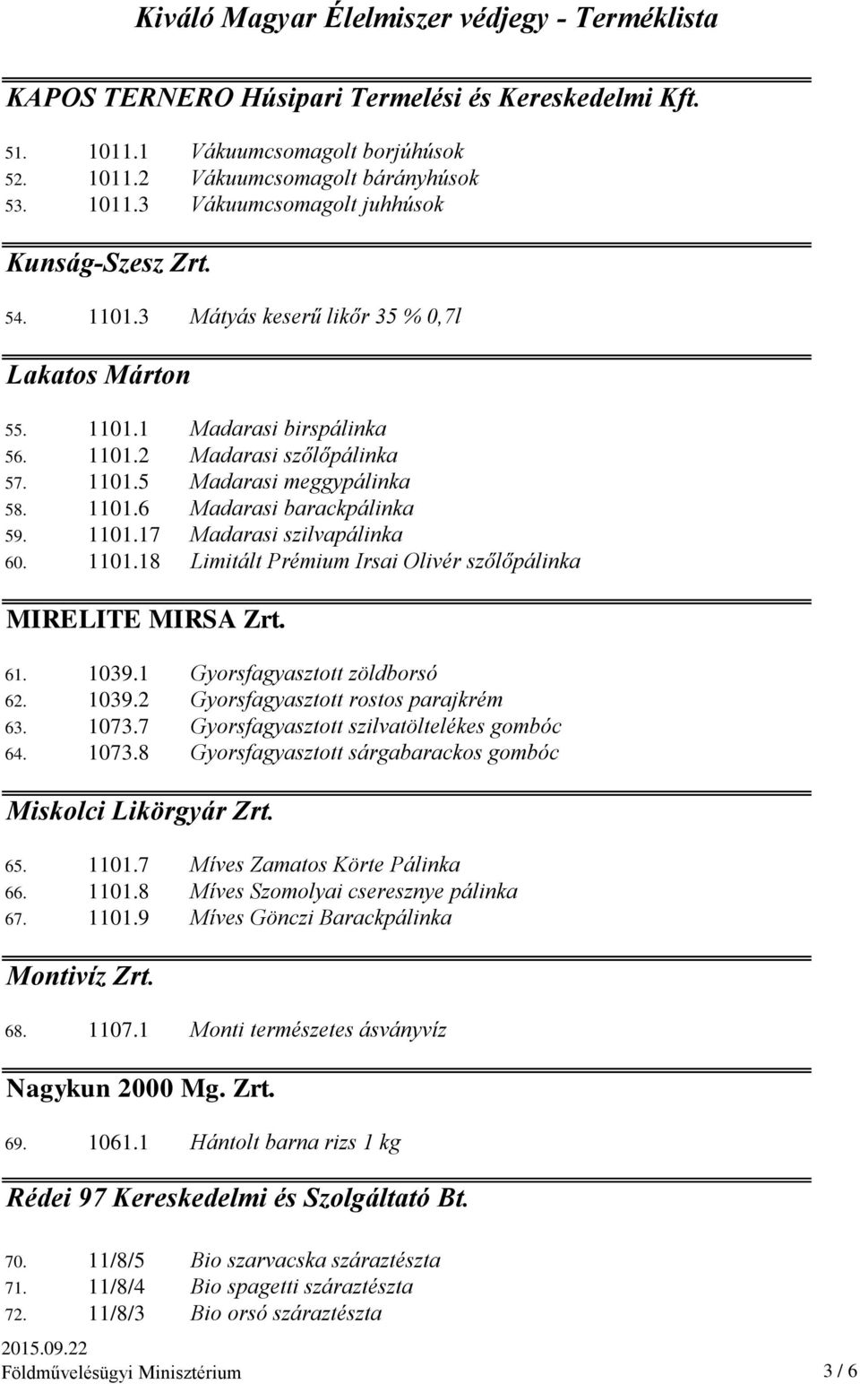 1101.18 Limitált Prémium Irsai Olivér szőlőpálinka MIRELITE MIRSA Zrt. 61. 1039.1 Gyorsfagyasztott zöldborsó 62. 1039.2 Gyorsfagyasztott rostos parajkrém 63. 1073.