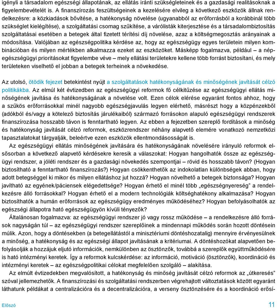 kielégítése), a szolgáltatási csomag szűkítése, a várólisták kiterjesztése és a társadalombiztosítás szolgáltatásai esetében a betegek által fizetett térítési díj növelése, azaz a költségmegosztás