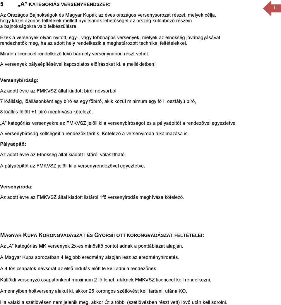 11 Ezek a versenyek olyan nyitott, egy-, vagy többnapos versenyek, melyek az elnökség jóváhagyásával rendezhetők meg, ha az adott hely rendelkezik a meghatározott technikai feltételekkel.