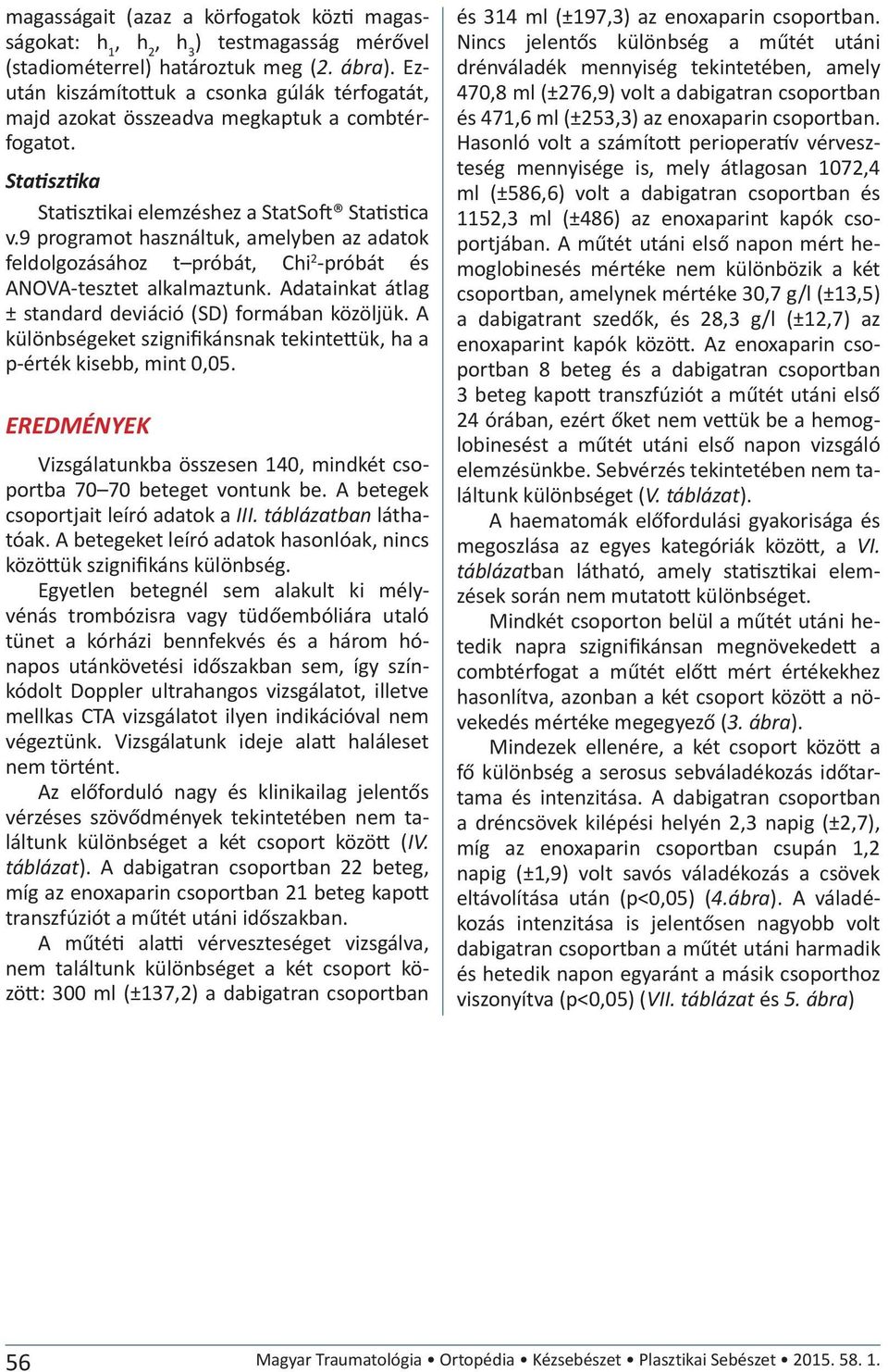 9 programot használtuk, amelyben az adatok feldolgozásához t próbát, Chi 2 -próbát és ANOVA-tesztet alkalmaztunk. Adatainkat átlag ± standard deviáció (SD) formában közöljük.