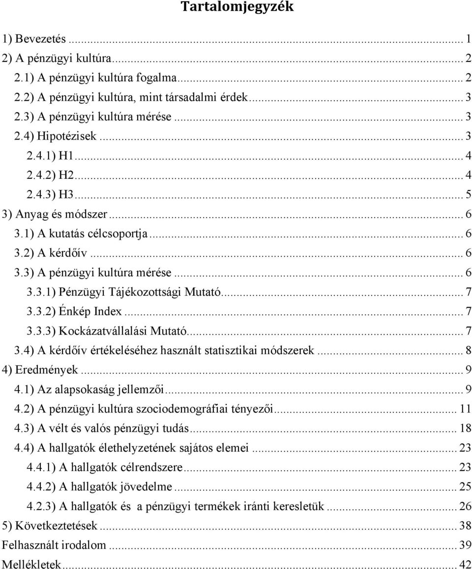 .. 7 3.3.2) Énkép Index... 7 3.3.3) Kockázatvállalási Mutató... 7 3.4) A kérdőív értékeléséhez használt statisztikai módszerek... 8 4) Eredmények... 9 4.