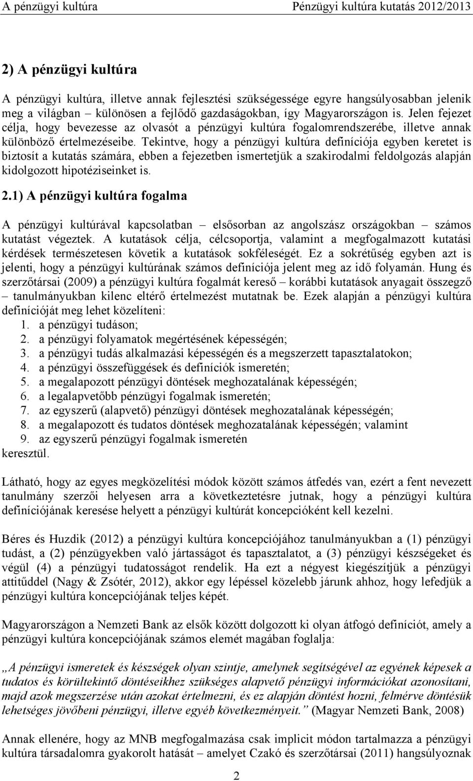 Tekintve, hogy a pénzügyi kultúra definíciója egyben keretet is biztosít a kutatás számára, ebben a fejezetben ismertetjük a szakirodalmi feldolgozás alapján kidolgozott hipotéziseinket is. 2.