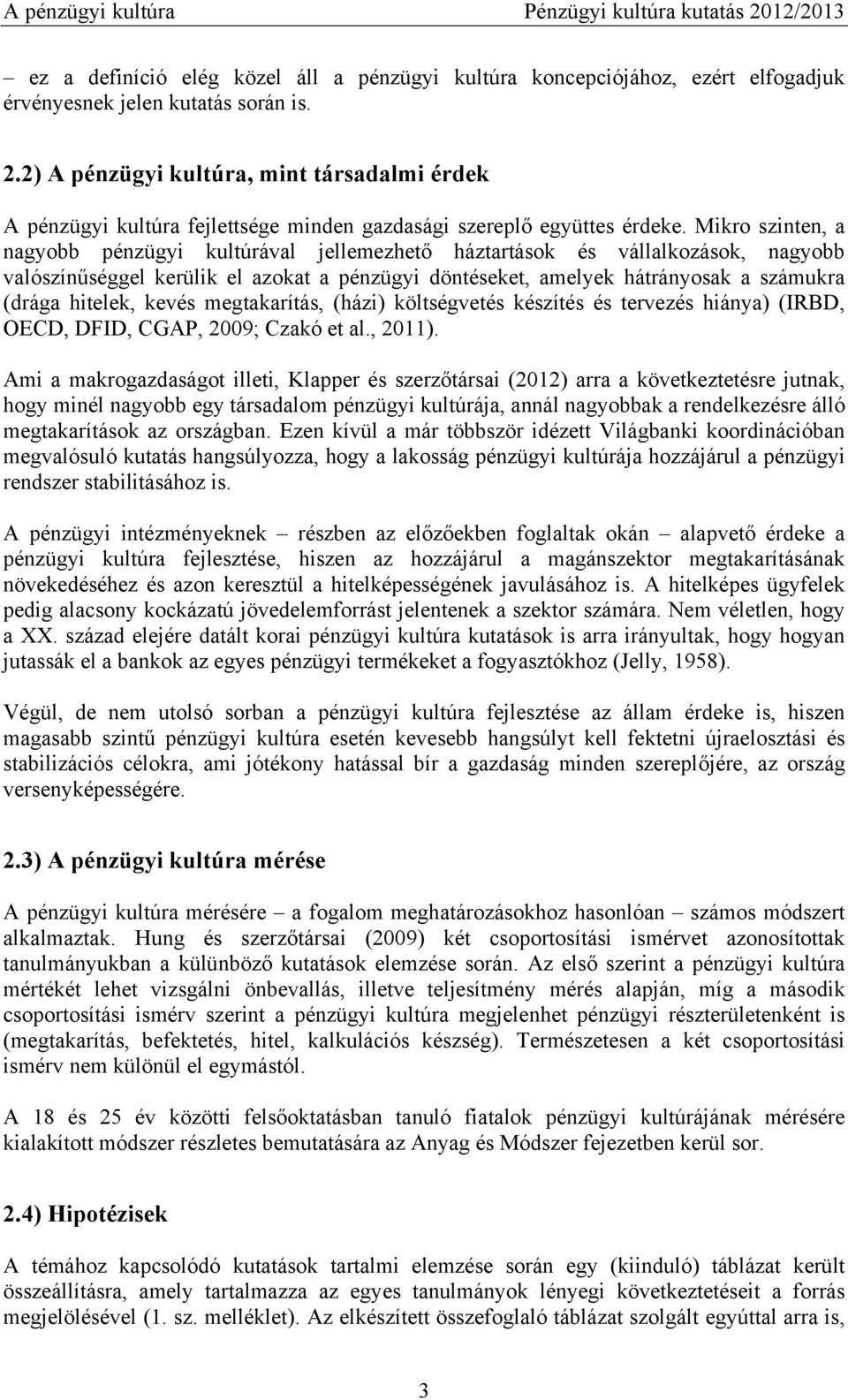 kevés megtakarítás, (házi) költségvetés készítés és tervezés hiánya) (IRBD, OECD, DFID, CGAP, 2009; Czakó et al., 2011).