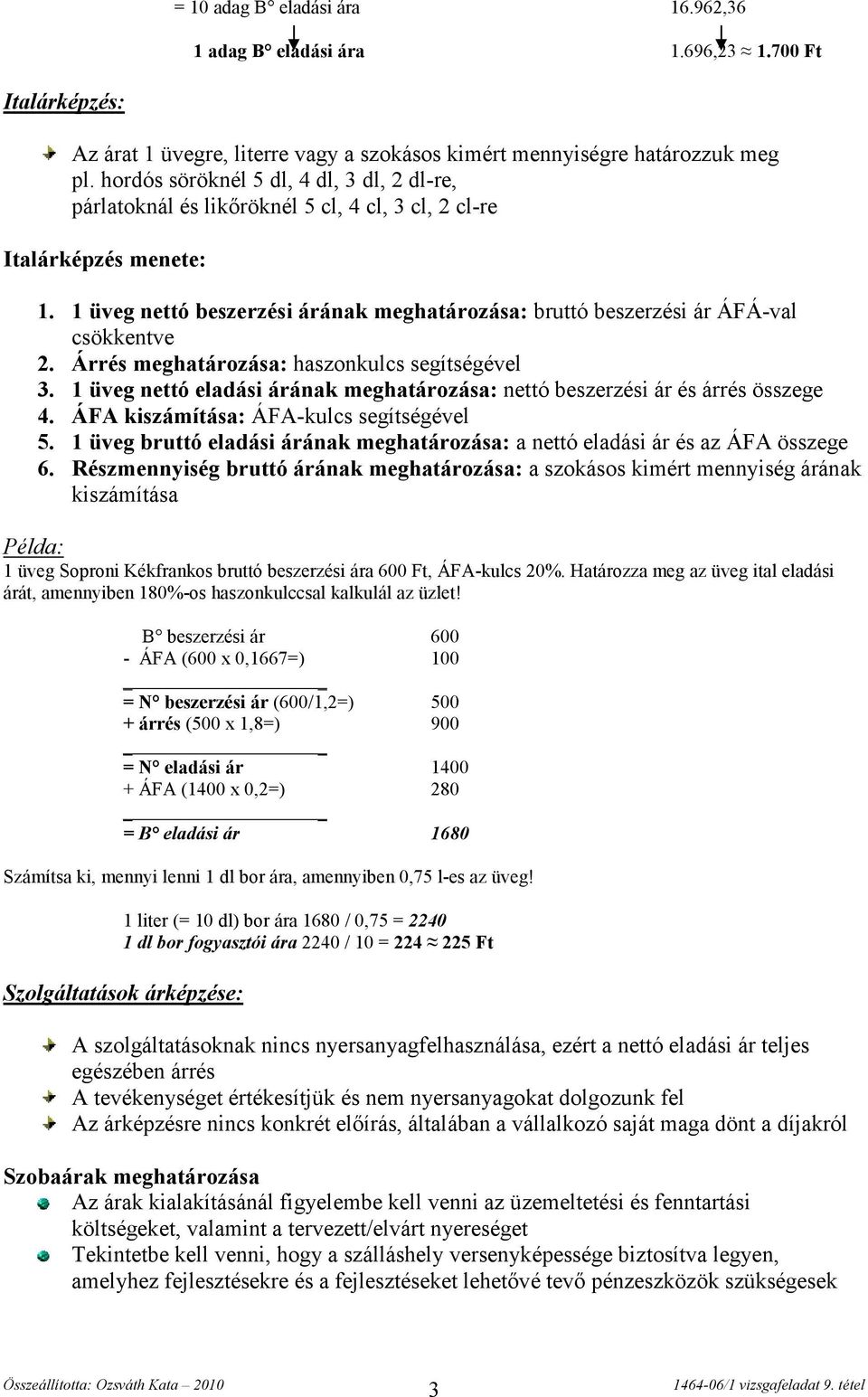 1 üveg nettó beszerzési árának meghatározása: bruttó beszerzési ár ÁFÁ-val csökkentve 2. Árrés meghatározása: haszonkulcs segítségével 3.