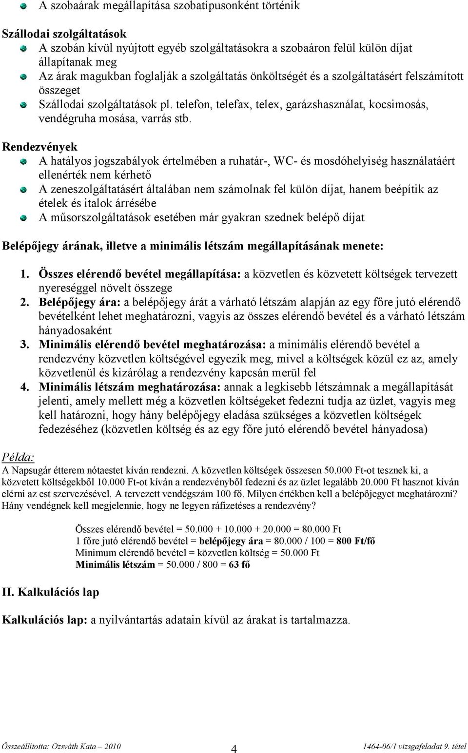 Rendezvények A hatályos jogszabályok értelmében a ruhatár-, WC- és mosdóhelyiség használatáért ellenérték nem kérhető A zeneszolgáltatásért általában nem számolnak fel külön díjat, hanem beépítik az