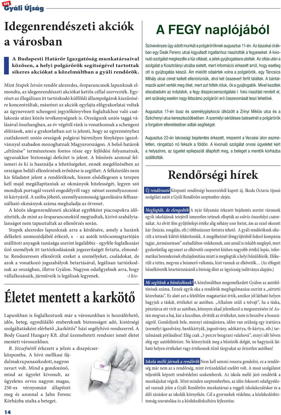 Egyrészt az illegálisan itt tartózkodó külföldi állampolgárok kiszűrésére koncentráltak, másrészt az akciók egyfajta előgyakorlatai voltak az úgynevezett schengeni jegyzőkönyvben foglaltakhoz való