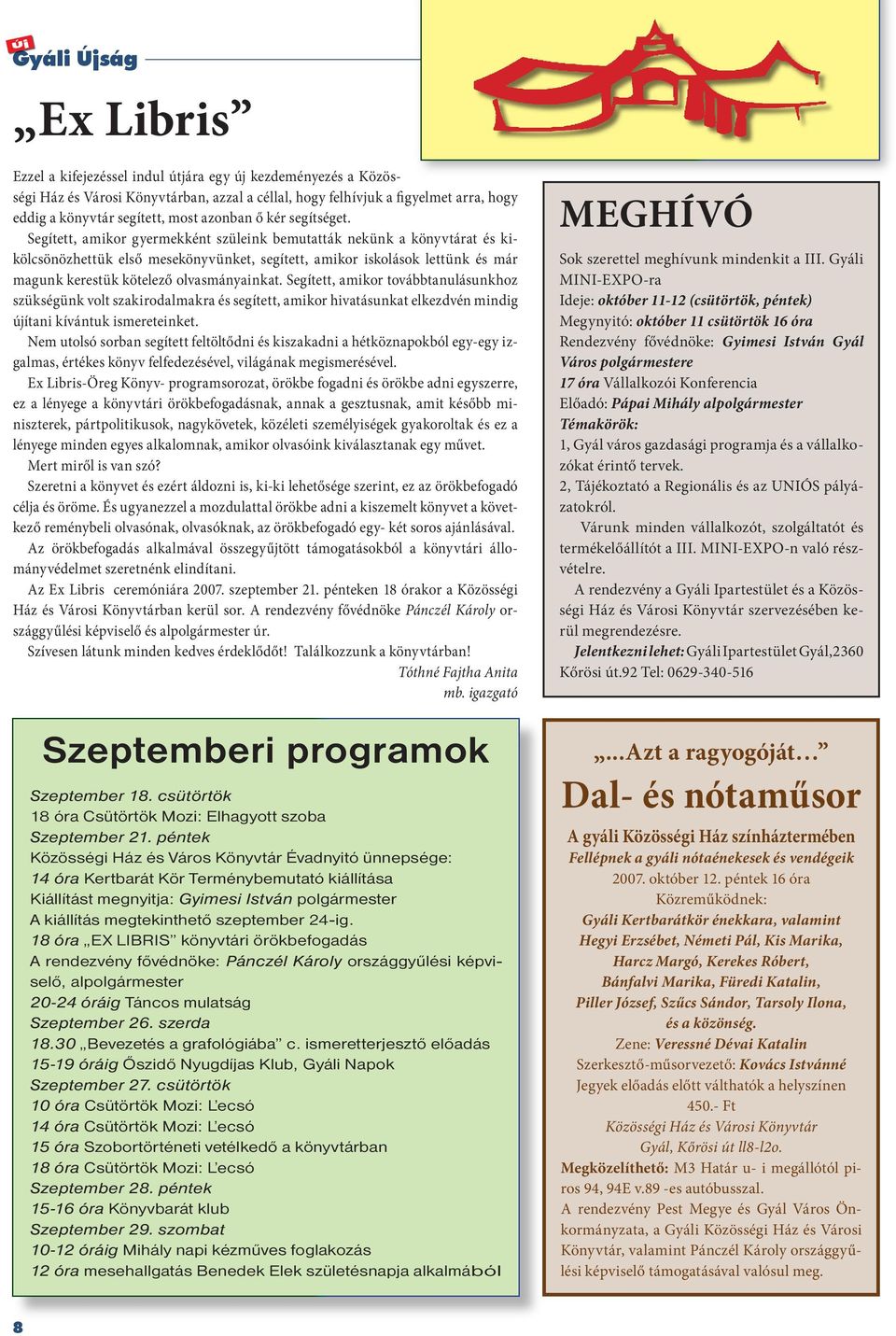 Segített, amikor gyermekként szüleink bemutatták nekünk a könyvtárat és kikölcsönözhettük első mesekönyvünket, segített, amikor iskolások lettünk és már magunk kerestük kötelező olvasmányainkat.