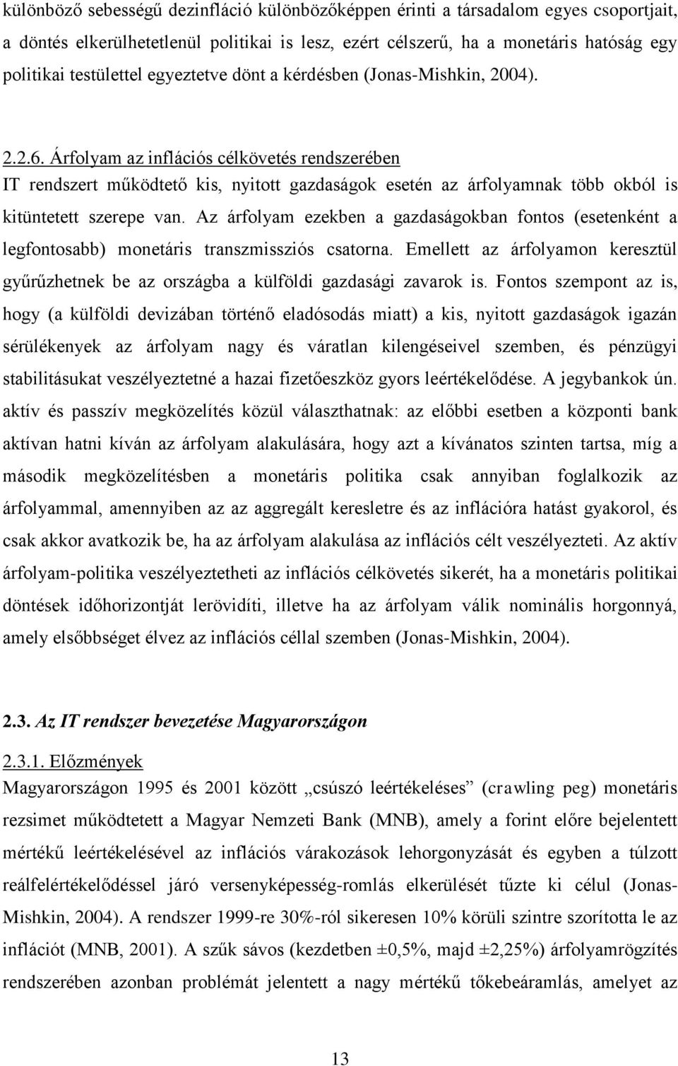 Árfolyam az inflációs célkövetés rendszerében IT rendszert működtető kis, nyitott gazdaságok esetén az árfolyamnak több okból is kitüntetett szerepe van.