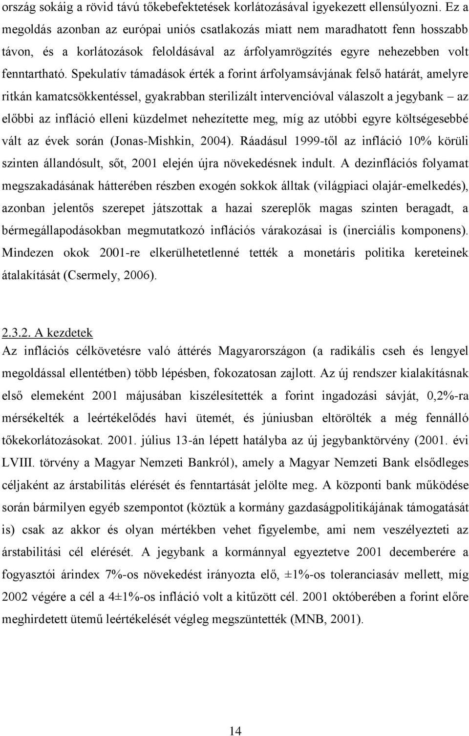 Spekulatív támadások érték a forint árfolyamsávjának felső határát, amelyre ritkán kamatcsökkentéssel, gyakrabban sterilizált intervencióval válaszolt a jegybank az előbbi az infláció elleni