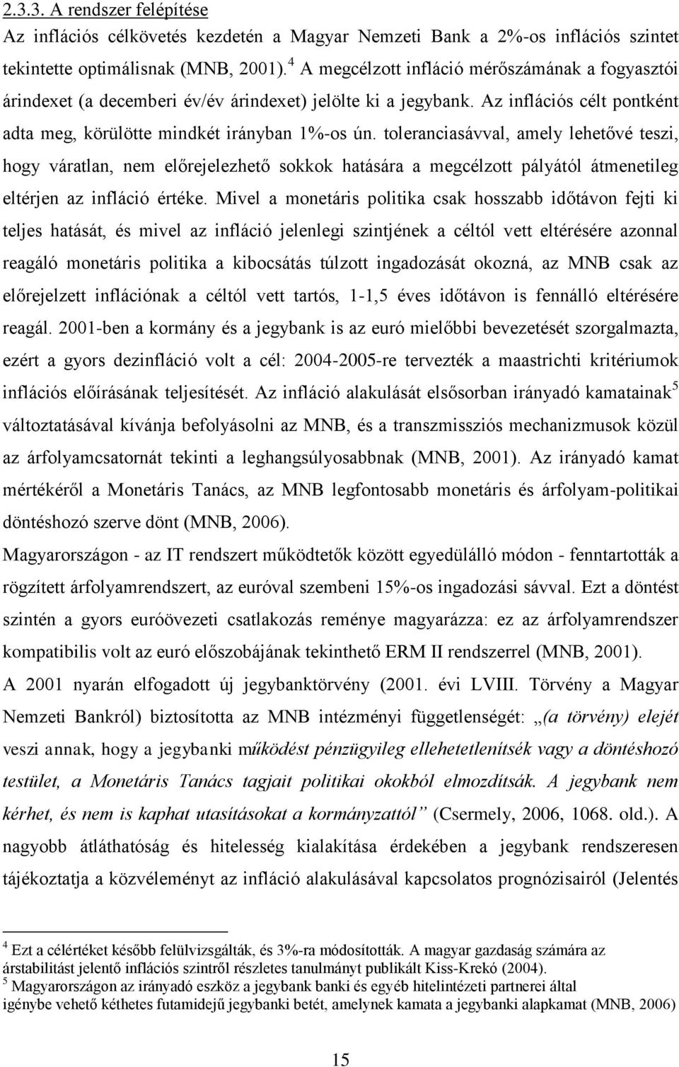 toleranciasávval, amely lehetővé teszi, hogy váratlan, nem előrejelezhető sokkok hatására a megcélzott pályától átmenetileg eltérjen az infláció értéke.