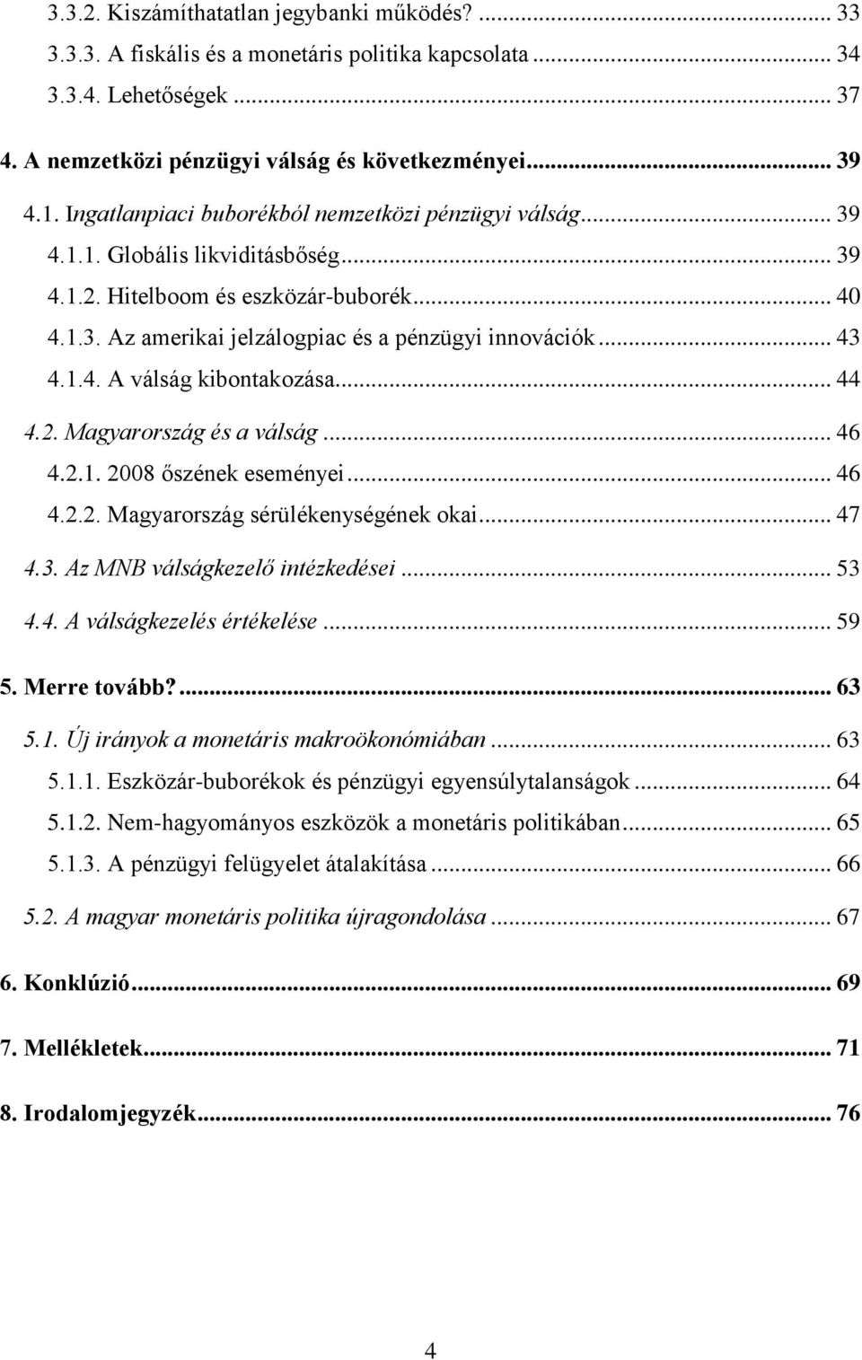 .. 43 4.1.4. A válság kibontakozása... 44 4.2. Magyarország és a válság... 46 4.2.1. 2008 őszének eseményei... 46 4.2.2. Magyarország sérülékenységének okai... 47 4.3. Az MNB válságkezelő intézkedései.