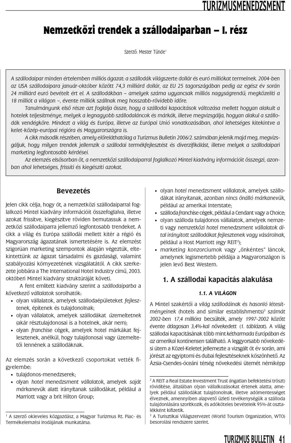 A szállodákban amelyek száma ugyancsak milliós nagyságrendû; megközelíti a 18 milliót a világon, évente milliók szállnak meg hosszabb-rövidebb idõre.