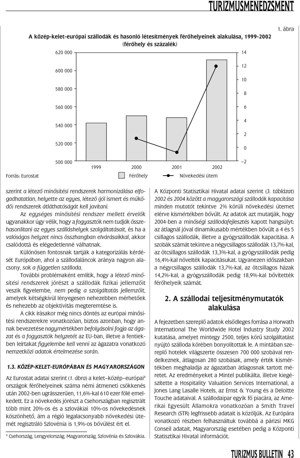 elfogadhatatlan, helyette az egyes, létezõ (jól ismert és mûködõ) rendszerek átláthatóságát kell javítani.