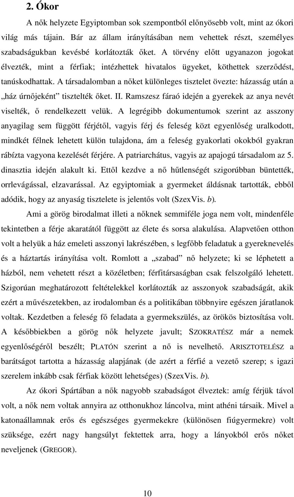 A társadalomban a nőket különleges tisztelet övezte: házasság után a ház úrnőjeként tisztelték őket. II. Ramszesz fáraó idején a gyerekek az anya nevét viselték, ő rendelkezett velük.