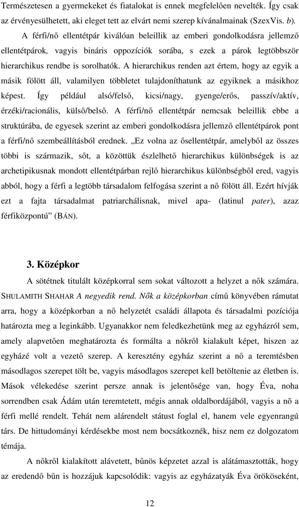 A hierarchikus renden azt értem, hogy az egyik a másik fölött áll, valamilyen többletet tulajdoníthatunk az egyiknek a másikhoz képest.