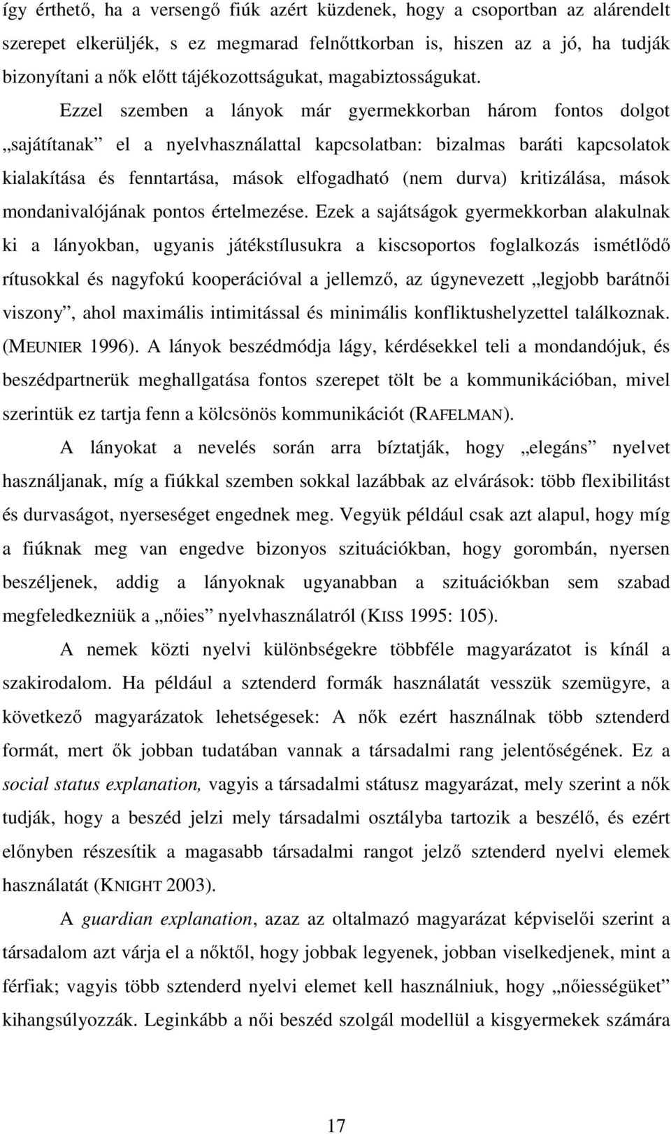 Ezzel szemben a lányok már gyermekkorban három fontos dolgot sajátítanak el a nyelvhasználattal kapcsolatban: bizalmas baráti kapcsolatok kialakítása és fenntartása, mások elfogadható (nem durva)