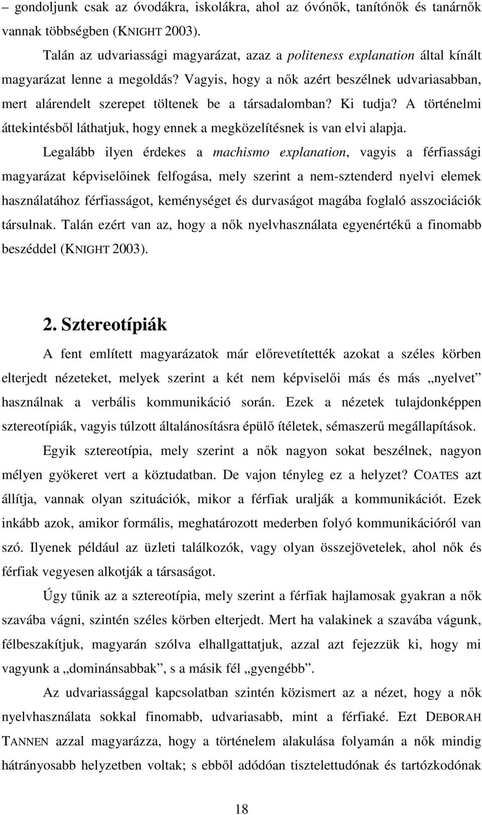 Vagyis, hogy a nők azért beszélnek udvariasabban, mert alárendelt szerepet töltenek be a társadalomban? Ki tudja? A történelmi áttekintésből láthatjuk, hogy ennek a megközelítésnek is van elvi alapja.