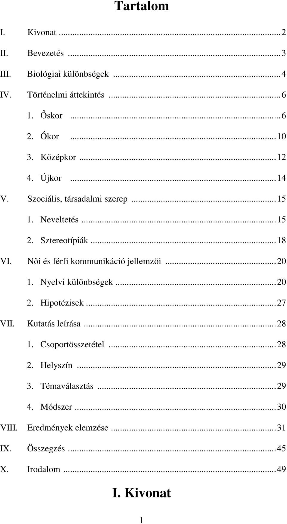 Női és férfi kommunikáció jellemzői...20 1. Nyelvi különbségek...20 2. Hipotézisek...27 VII. Kutatás leírása...28 1.