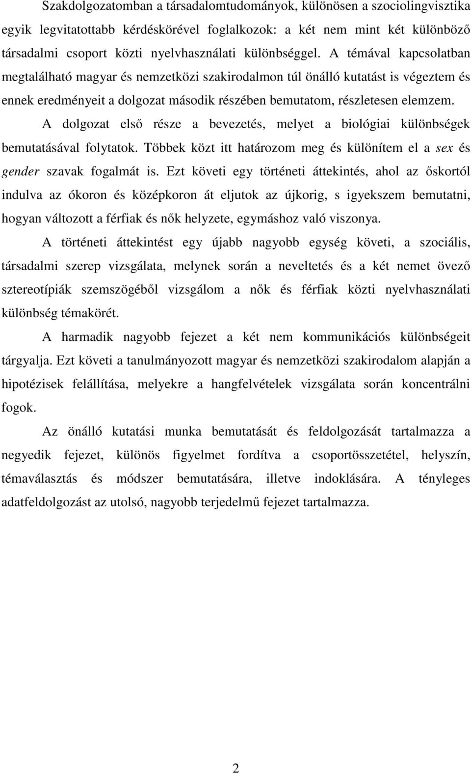 A dolgozat első része a bevezetés, melyet a biológiai különbségek bemutatásával folytatok. Többek közt itt határozom meg és különítem el a sex és gender szavak fogalmát is.