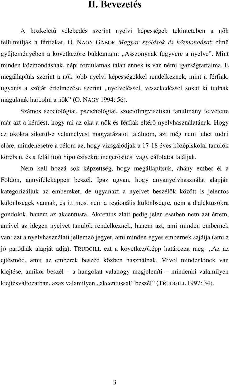 E megállapítás szerint a nők jobb nyelvi képességekkel rendelkeznek, mint a férfiak, ugyanis a szótár értelmezése szerint nyelveléssel, veszekedéssel sokat ki tudnak maguknak harcolni a nők (O.