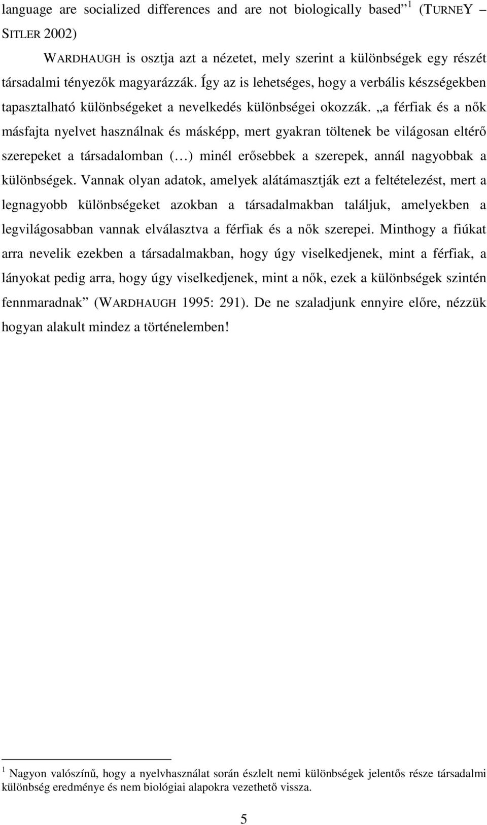 a férfiak és a nők másfajta nyelvet használnak és másképp, mert gyakran töltenek be világosan eltérő szerepeket a társadalomban ( ) minél erősebbek a szerepek, annál nagyobbak a különbségek.