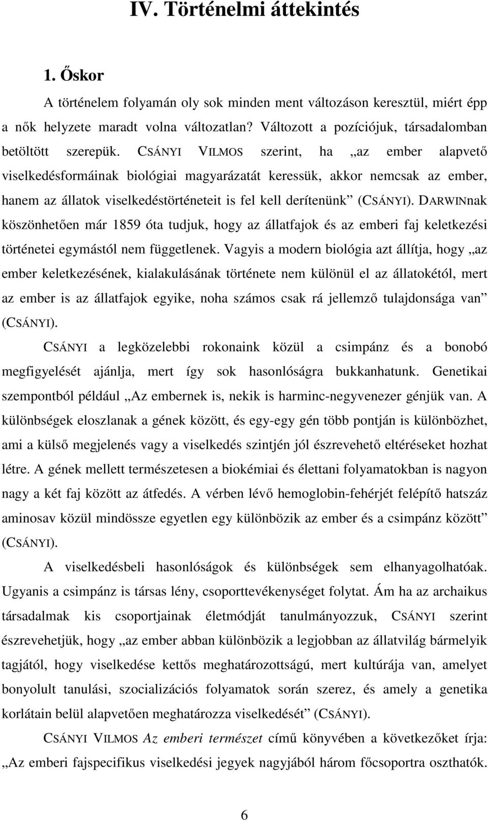 CSÁNYI VILMOS szerint, ha az ember alapvető viselkedésformáinak biológiai magyarázatát keressük, akkor nemcsak az ember, hanem az állatok viselkedéstörténeteit is fel kell derítenünk (CSÁNYI).