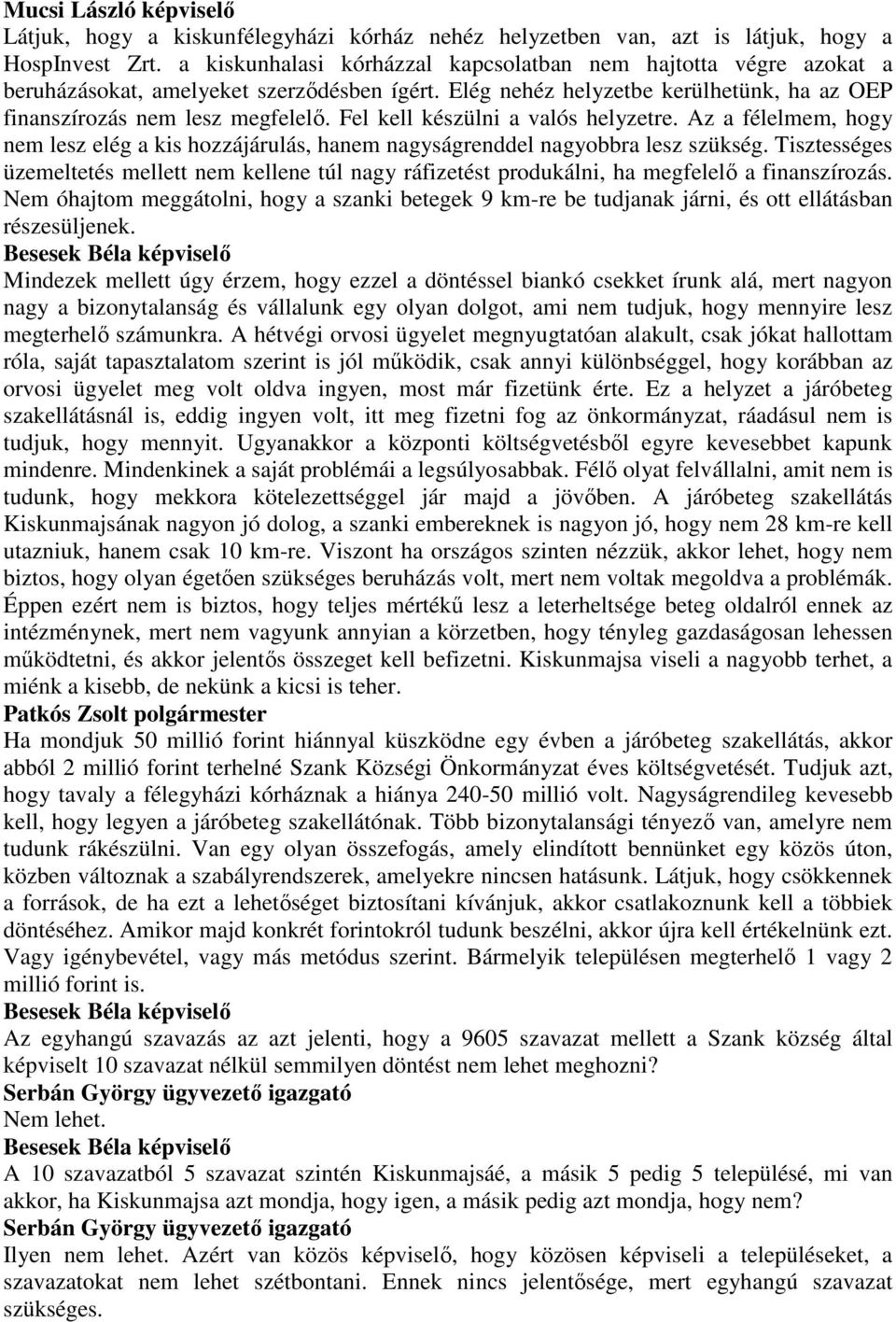 Fel kell készülni a valós helyzetre. Az a félelmem, hogy nem lesz elég a kis hozzájárulás, hanem nagyságrenddel nagyobbra lesz szükség.