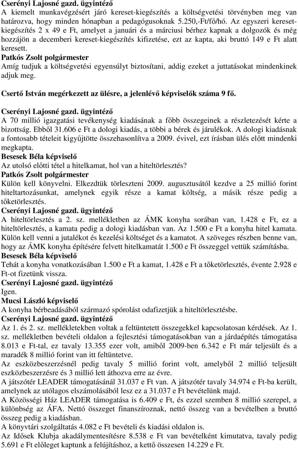 alatt keresett. Amíg tudjuk a költségvetési egyensúlyt biztosítani, addig ezeket a juttatásokat mindenkinek adjuk meg. Csertı István megérkezett az ülésre, a jelenlévı képviselık száma 9 fı.