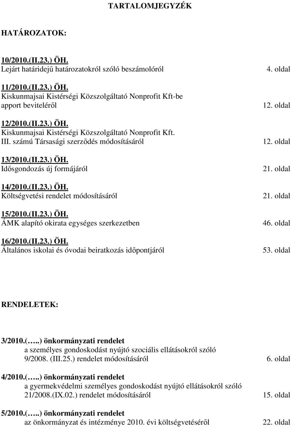 (II.23.) ÖH. ÁMK alapító okirata egységes szerkezetben 16/2010.(II.23.) ÖH. Általános iskolai és óvodai beiratkozás idıpontjáról 4. oldal 12. oldal 12. oldal 21. oldal 21. oldal 46. oldal 53.