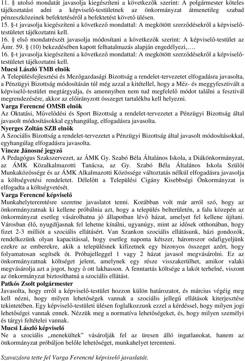elsı mondatrészét javasolja módosítani a következık szerint: A képviselı-testület az Ámr. 59. (10) bekezdésében kapott felhatalmazás alapján engedélyezi,. 16.
