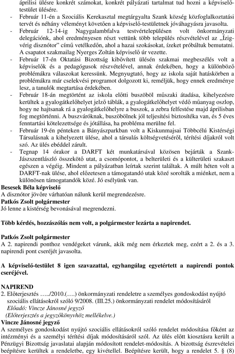 - Február 12-14-ig Nagygalambfalva testvértelepülésen volt önkormányzati delegációnk, ahol eredményesen részt vettünk több település részvételével az Ízigvérig disznótor címő vetélkedın, ahol a hazai