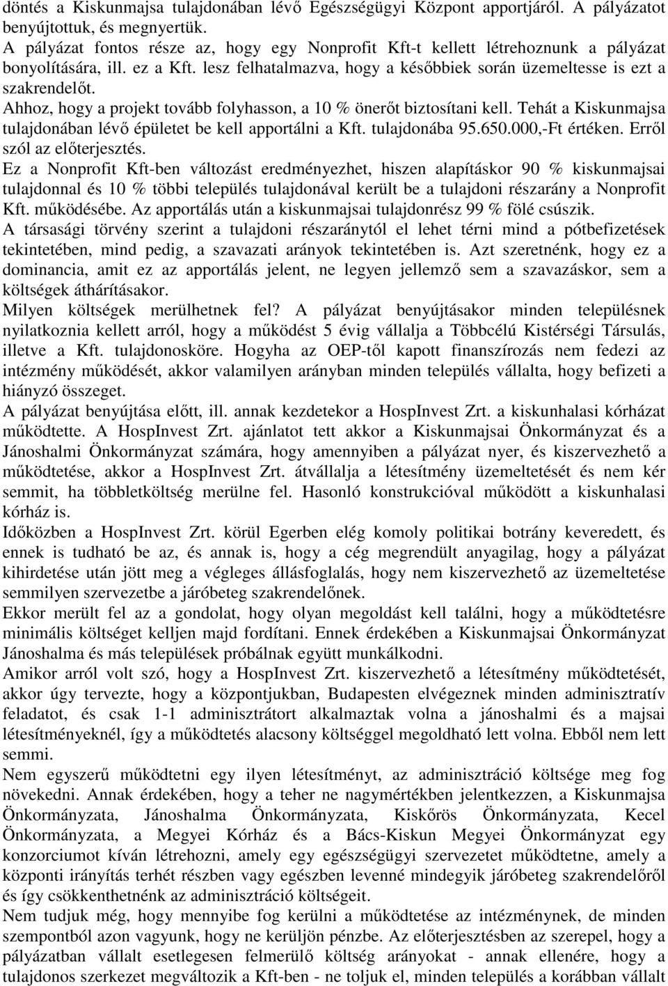 Ahhoz, hogy a projekt tovább folyhasson, a 10 % önerıt biztosítani kell. Tehát a Kiskunmajsa tulajdonában lévı épületet be kell apportálni a Kft. tulajdonába 95.650.000,-Ft értéken.