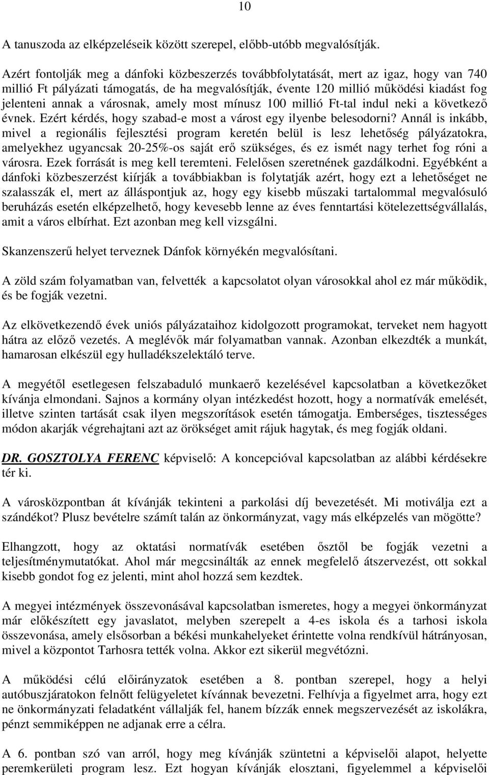 városnak, amely most mínusz 100 millió Ft-tal indul neki a következı évnek. Ezért kérdés, hogy szabad-e most a várost egy ilyenbe belesodorni?