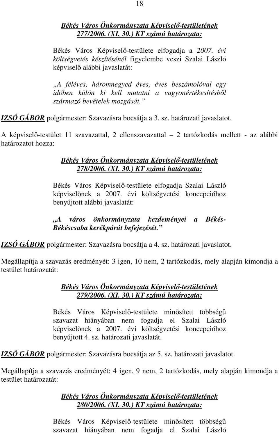 származó bevételek mozgását. IZSÓ GÁBOR polgármester: Szavazásra bocsátja a 3. sz. határozati javaslatot.